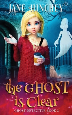 The Ghost is Clear: A Ghost Detective Paranormal Cozy Mystery #3 by Hinchey, Jane