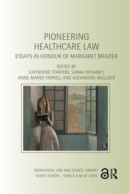 Pioneering Healthcare Law: Essays in Honour of Margaret Brazier by Stanton, Catherine