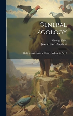 General Zoology: Or Systematic Natural History, Volume 6, Part 2 by Shaw, George