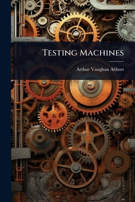 Testing Machines by Abbott, Arthur Vaughan