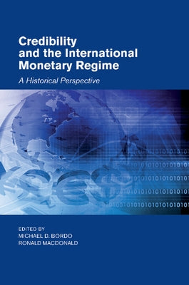 Credibility and the International Monetary Regime: A Historical Perspective by Bordo, Michael D.