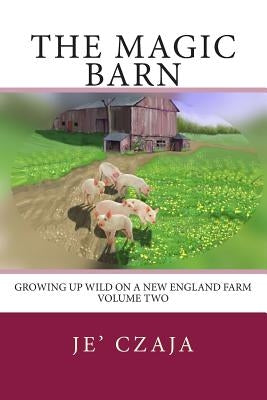 The Magic Barn: Growing up Wild on a New England Farm by Czaja, Je'