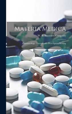 Materia Medica: Pharmacology: Therapeutics Prescription Writing by W B Saunders Company