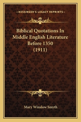 Biblical Quotations In Middle English Literature Before 1350 (1911) by Smyth, Mary Winslow