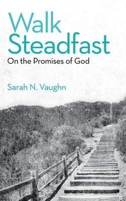 Walk Steadfast: On the Promises of God by Vaughn, Sarah N.