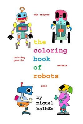 The coloring book of robots by Balbas, Miguel