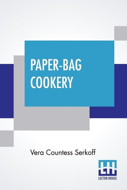 Paper-Bag Cookery: With Nearly Two Hundred Recipes by Serkoff, Vera Countess