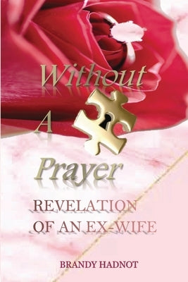 Without A Prayer: Revelation of an Ex-Wife by Hadnot, Brandy