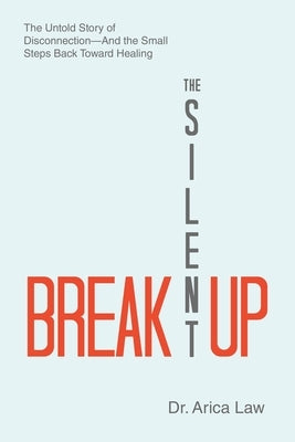 The Silent Breakup: The Untold Story of Disconnection-And the Small Steps Back Toward Healing by Law, Arica