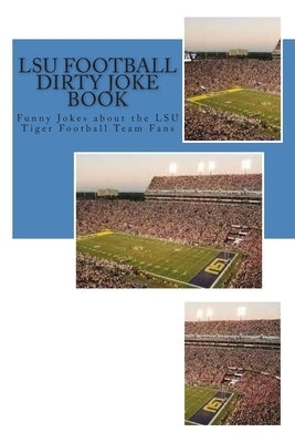LSU Football Dirty Joke Book: Funny Jokes about the LSU Tiger Football Team Fans by Sims, Rich