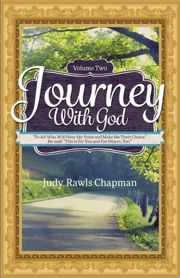 Journey with God: "To All Who Will Hear My Voice And Make Me Their Choice." He said: "This is for You and For Others, Too." by Chapman, Judy Rawls