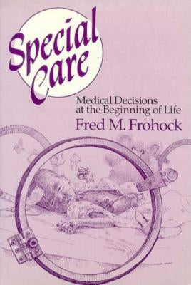 Special Care: Medical Decisions at the Beginning of Life by Frohock, Fred M.