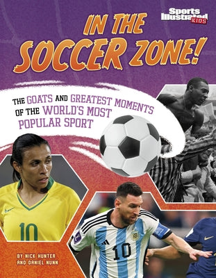 In the Soccer Zone!: The Goats and Greatest Moments of the World's Most Popular Sport by Hunter, Nick