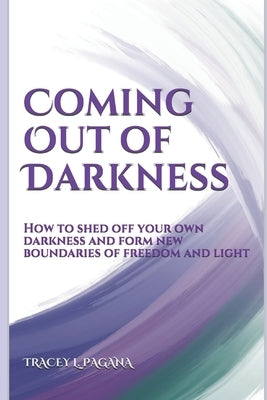 Coming Out of Darkness: How to Shed off Your Own Darkness and Form New Boundaries of Freedom and Light by Webb, Maria