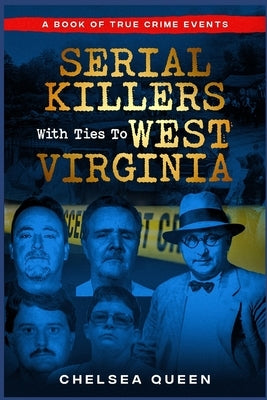 Serial Killers With Ties To West Virginia by Queen, Chelsea