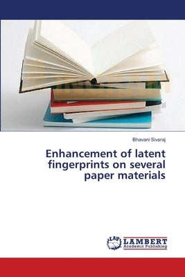 Enhancement of latent fingerprints on several paper materials by Sivaraj, Bhavani