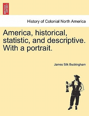 America, historical, statistic, and descriptive. With a portrait. by Buckingham, James Silk