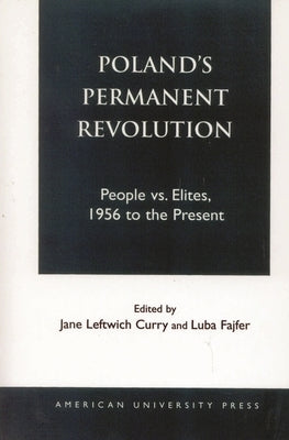 Poland's Permanent Revolution: People Vs. Elites, 1956 to the Present by Curry, Jane Leftwich