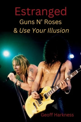 Estranged: Guns N' Roses & Use Your Illusion by Harkness, Geoff