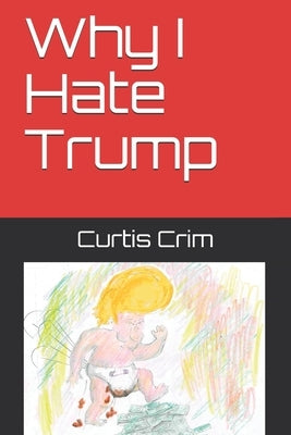 Why I Hate Trump by Crim, Curtis