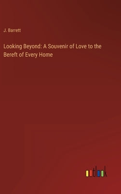Looking Beyond: A Souvenir of Love to the Bereft of Every Home by Barrett, J.