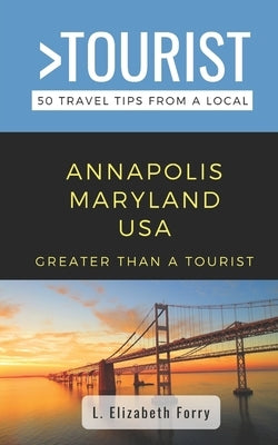 Greater Than a Tourist- Annapolis Maryland USA: 50 Travel Tips from a Local by Rusczyk Ed D., Lisa