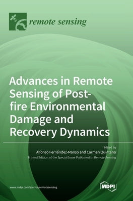 Advances in Remote Sensing of Postfire Environmental Damage and Recovery Dynamics by Fernández-Manso, Alfonso