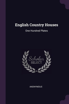 English Country Houses: One Hundred Plates by Anonymous