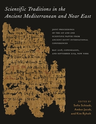 Scientific Traditions in the Ancient Mediterranean and Near East: Joint Proceedings of the 1st and 2nd Scientific Papyri from Ancient Egypt Internatio by Schiødt, Sofie