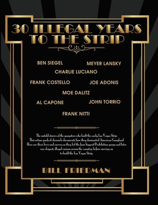 30 Illegal Years To The Strip: The Untold Stories Of The Gangsters Who Built The Early Las Vegas Strip by Friedman, Bill