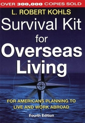 Survival Kit for Overseas Living: For Americans Planning to Live and Work Abroad by Kohls, L. Robert