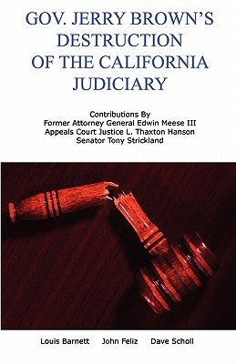 Gov. Jerry Brown's Destruction of the California Judiciary by Scholl, Dave