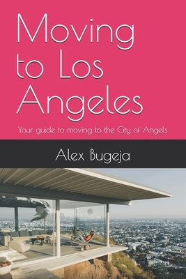 Moving to Los Angeles: Your guide to moving to the City of Angels by Bugeja, Alex
