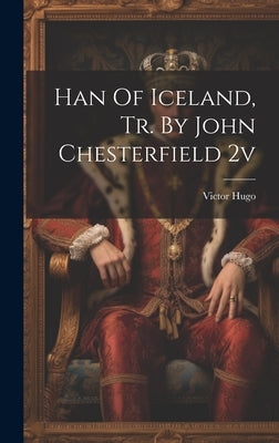 Han Of Iceland, Tr. By John Chesterfield 2v by Hugo, Victor