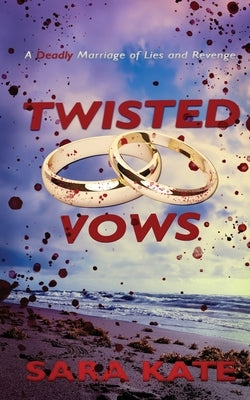 Twisted Vows: A Deadly Marriage of Lies and Revenge. by Kate, Sara