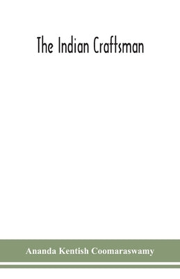 The Indian craftsman by Kentish Coomaraswamy, Ananda