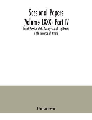 Sessional Papers (Volume LXXX) Part IV; Fourth Session of the Twenty Second Legislature of the Province of Ontario by Unknown