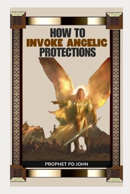 How to Invoke Angelic Protections by John, Prophet Pd