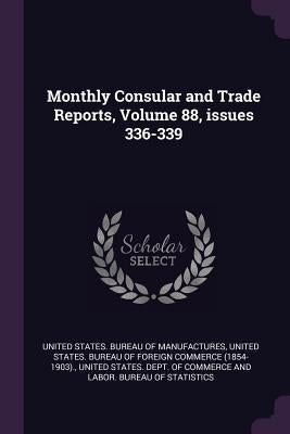 Monthly Consular and Trade Reports, Volume 88, issues 336-339 by United States Bureau of Manufactures