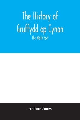 The history of Gruffydd ap Cynan; the Welsh text by Jones, Arthur