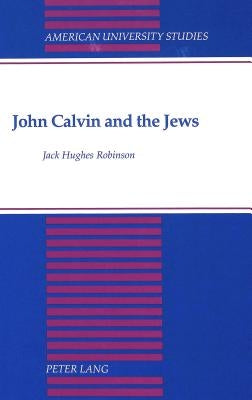 John Calvin and the Jews by Robinson, Jack