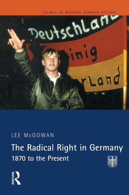 The Radical Right in Germany: 1870 to the Present by McGowan, Lee
