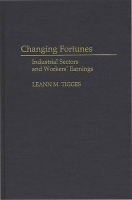 Changing Fortunes: Industrial Sectors and Workers' Earnings by Tigges, Leann