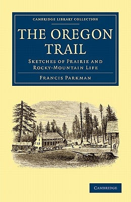 The Oregon Trail: Sketches of Prairie and Rocky-Mountain Life by Parkman, Francis