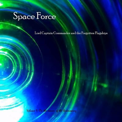Space Force, Lord Captain Commander and the Forgotten Flagships Volume 1: On the Swarm of the Unknowing by Garner, Jonathan