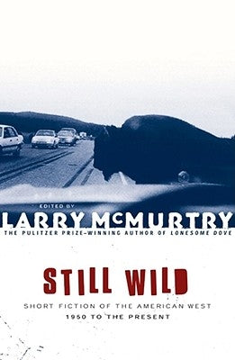 Still Wild: Short Fiction of the American West--1950 to the Present by McMurtry, Larry