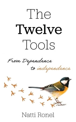 The Twelve Tools: From Dependence to Independence by Ronel, Natti