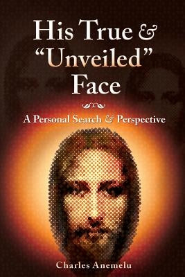 His True and "Unveiled" Face: A Personal Search and Perspective by Anemelu, Charles I.