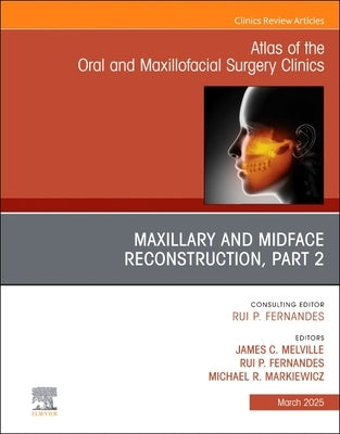Maxillary and Midface Reconstruction, Part 2, an Issue of Atlas of the Oral & Maxillofacial Surgery Clinics: Volume 33-1 by Melville, James C.