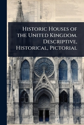 Historic Houses of the United Kingdom. Descriptive, Historical, Pictorial by 
